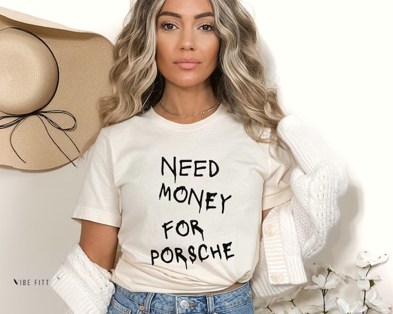 Need Money for Porsche Shirt – Perfect Gift for Car Lovers