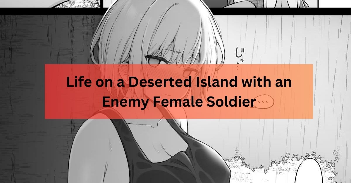 Life on a Deserted Island with an Enemy Female Soldier: Survival and Conflict