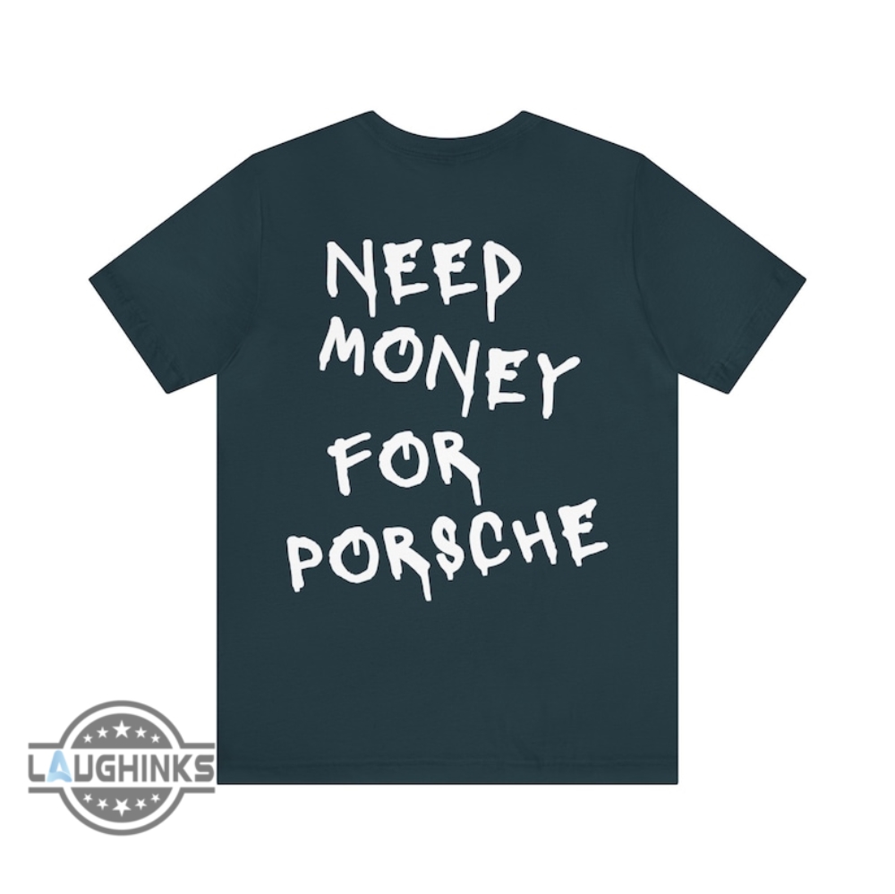Get your funny need money for porsche tshirt here, a great gift for car fans online.