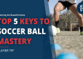 7 Must-Know Soccer Football Tips: Ultimate Guide for Winning Players